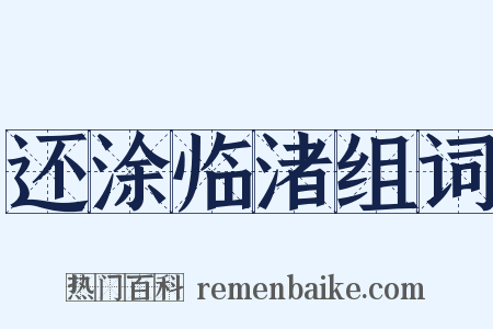 还涂临渚组词是什么意思的图片